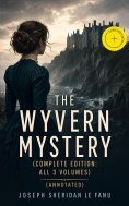 ebook: THE WYVERN MYSTERY (Complete Edition: All 3 Volumes) (Annotated)