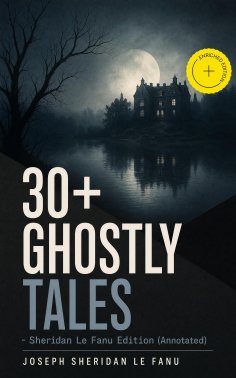 ebook: 30+ GHOSTLY TALES - Sheridan Le Fanu Edition (Annotated)