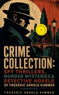 eBook: CRIME COLLECTION: Spy Thrillers, Murder Mysteries & Detective Novels of Frederic Arnold Kummer (Anno