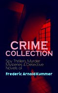 eBook: CRIME COLLECTION: Spy Thrillers, Murder Mysteries & Detective Novels of Frederic Arnold Kummer