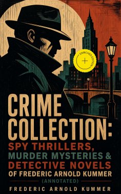 eBook: CRIME COLLECTION: Spy Thrillers, Murder Mysteries & Detective Novels of Frederic Arnold Kummer (Anno