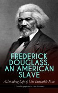 eBook: FREDERICK DOUGLASS, AN AMERICAN SLAVE – Astounding Life of One Incredible Man (3 Autobiographies in 