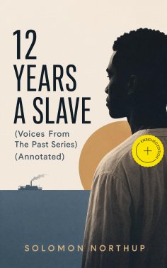ebook: 12 YEARS A SLAVE (Voices From The Past Series) (Annotated)