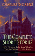 eBook: CHARLES DICKENS – The Complete Short Stories: 190+ Christmas Tales, Social Sketches, Tales for Child