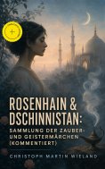 eBook: Rosenhain & Dschinnistan: Sammlung der Zauber- und Geistermärchen (Kommentiert)