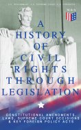 eBook: A History of Civil Rights Through Legislation: Constitutional Amendments, Laws, Supreme Court Decisi