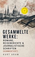 eBook: Gesammelte Werke: Romane, Reiseberichte & Journalistische Schriften (Kommentiert)