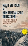 eBook: Nach Sibirien mit hunderttausend Deutschen - Vier Monate russische Kriegsgefangenschaft (Kommentiert