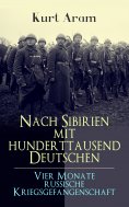 eBook: Nach Sibirien mit hunderttausend Deutschen - Vier Monate russische Kriegsgefangenschaft