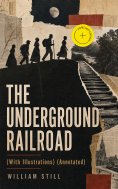 eBook: THE UNDERGROUND RAILROAD (With Illustrations) (Annotated)