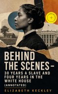 eBook: BEHIND THE SCENES – 30 Years a Slave and Four Years in the White House (Annotated)