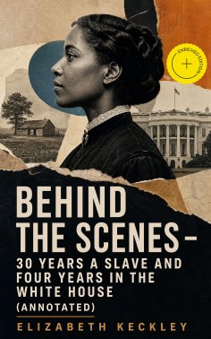 eBook: BEHIND THE SCENES – 30 Years a Slave and Four Years in the White House (Annotated)