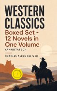 ebook: WESTERN CLASSICS Boxed Set - 12 Novels in One Volume (Annotated)
