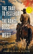 eBook: THE TRAIL TO YESTERDAY + THE RANGE BOSS + WEST! (Western Classics Series) (Annotated)