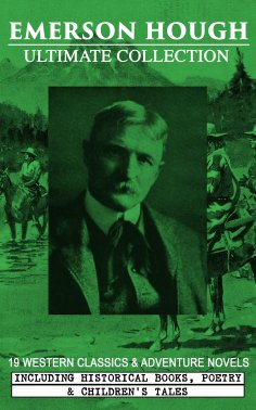 ebook: EMERSON HOUGH Ultimate Collection – 19 Western Classics & Adventure Novels, Including Historical Boo