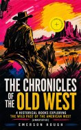 eBook: The Chronicles of the Old West - 4 Historical Books Exploring the Wild Past of the American West (An