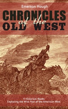 eBook: The Chronicles of the Old West - 4 Historical Books Exploring the Wild Past of the American West