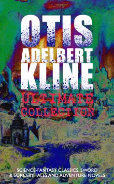 ebook: OTIS ADELBERT KLINE Ultimate Collection: Science-Fantasy Classics, Sword & Sorcery Tales (Annotated)