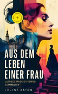 eBook: Aus dem Leben einer Frau (Autobiografischer Roman) (Kommentiert)