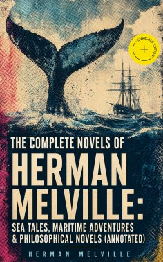 ebook: The Complete Novels of Herman Melville: Sea Tales, Maritime Adventures & Philosophical Novels (Annot