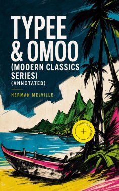 ebook: TYPEE & OMOO (Modern Classics Series) (Annotated)