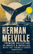 eBook: HERMAN MELVILLE – Premium Collection: 24 Novels & Novellas; With 140+ Poems & Essays (Annotated)