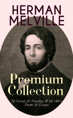 eBook: HERMAN MELVILLE – Premium Collection: 24 Novels & Novellas; With 140+ Poems & Essays