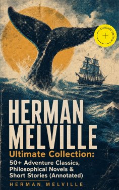 ebook: HERMAN MELVILLE Ultimate Collection: 50+ Adventure Classics, Philosophical Novels & Short Stories (A