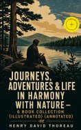 eBook: Journeys, Adventures & Life in Harmony with Nature – 6 Book Collection (Illustrated) (Annotated)