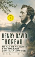 ebook: HENRY DAVID THOREAU – The Man, The Philosopher & The Trailblazer (Illustrated) (Annotated)
