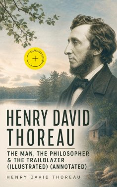 ebook: HENRY DAVID THOREAU – The Man, The Philosopher & The Trailblazer (Illustrated) (Annotated)