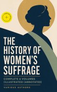 eBook: THE HISTORY OF WOMEN'S SUFFRAGE - Complete 6 Volumes (Illustrated) (Annotated)