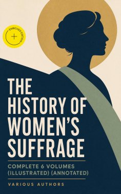 eBook: THE HISTORY OF WOMEN'S SUFFRAGE - Complete 6 Volumes (Illustrated) (Annotated)
