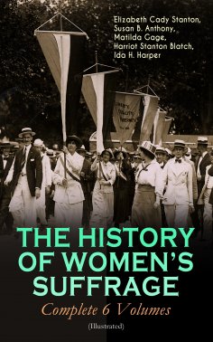 ebook: THE HISTORY OF WOMEN'S SUFFRAGE - Complete 6 Volumes (Illustrated)
