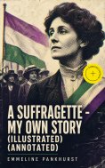 eBook: A Suffragette - My Own Story (Illustrated) (Annotated)
