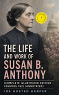 eBook: The Life and Work of Susan B. Anthony (Complete Illustrated Edition – Volumes 1&2) (Annotated)