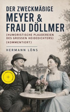 eBook: Der zweckmäßige Meyer & Frau Döllmer (Humoristische Plaudereien des großen Heidedichters) (Kommentie
