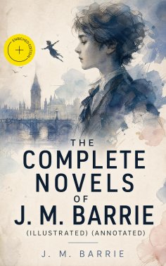 ebook: The Complete Novels of J. M. Barrie (Illustrated) (Annotated)