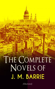 eBook: The Complete Novels of J. M. Barrie (Illustrated)