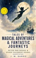 ebook: Tales of Magical Adventures & Fantastic Journeys – Peter Pan Books & Other Children's Books (Annotat