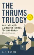 ebook: THE THRUMS TRILOGY – Auld Licht Idylls, A Window in Thrums & The Little Minister (Illustrated) (Anno