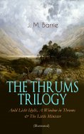 ebook: THE THRUMS TRILOGY – Auld Licht Idylls, A Window in Thrums & The Little Minister (Illustrated)