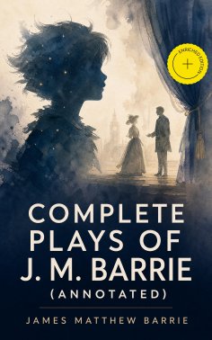 ebook: Complete Plays of J. M. Barrie (Annotated)