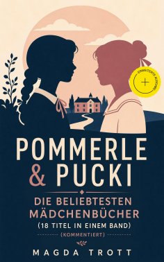 eBook: Pommerle & Pucki - Die beliebtesten Mädchenbücher (18 Titel in einem Band) (Kommentiert)