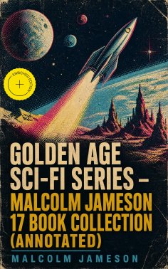 ebook: Golden Age Sci-Fi Series – Malcolm Jameson 17 Book Collection (Annotated)