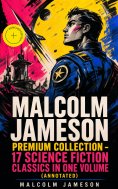 ebook: MALCOLM JAMESON Premium Collection – 17 Science Fiction Classics in One Volume (Annotated)