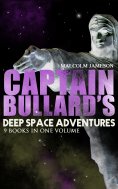 ebook: Captain Bullard's Deep Space Adventures - 9 Books in One Volume (Golden Age Sci-Fi Saga)