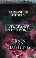 ebook: Tarnished Utopia, Vengeance in Her Bones & Train for Flushing – 3 Malcolm Jameson Sci-Fi Classics (A
