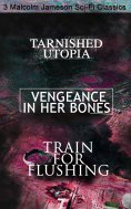 ebook: Tarnished Utopia, Vengeance in Her Bones & Train for Flushing – 3 Malcolm Jameson Sci-Fi Classics