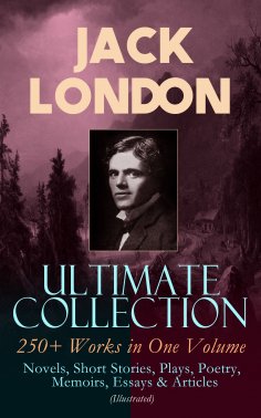 ebook: JACK LONDON Ultimate Collection: 250+ Works in One Volume: Novels, Short Stories, Plays, Poetry, Mem